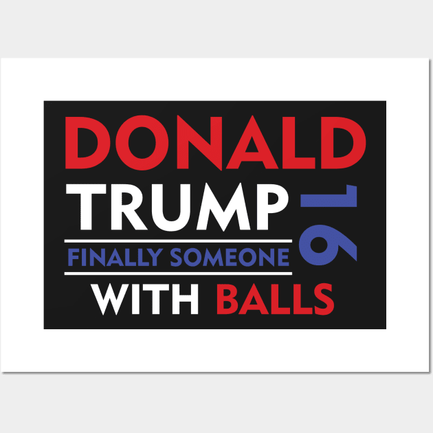 Donald Trump Finally Someone With Balls 2016 Wall Art by captainmood